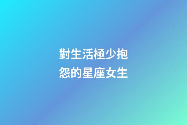 對生活極少抱怨的星座女生