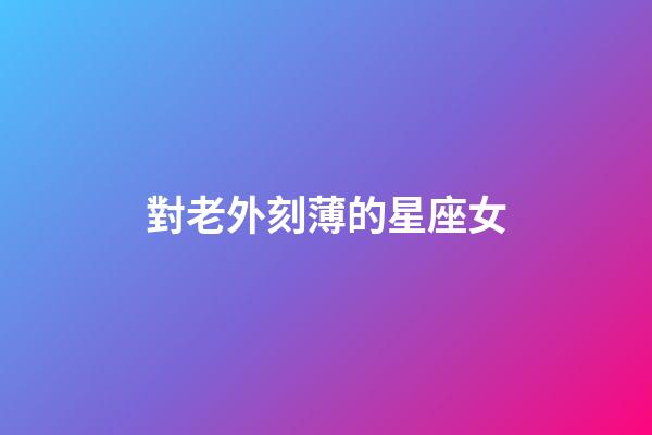 對老外刻薄的星座女-第1張-星座運勢-玄機派