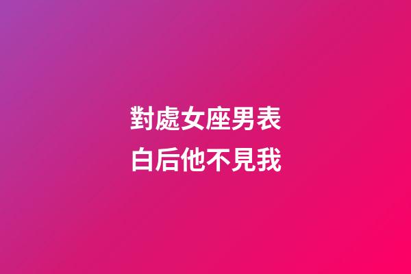 對處女座男表白后他不見我-第1張-星座運勢-玄機派