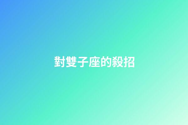 對雙子座的殺招-第1張-星座運勢-玄機派