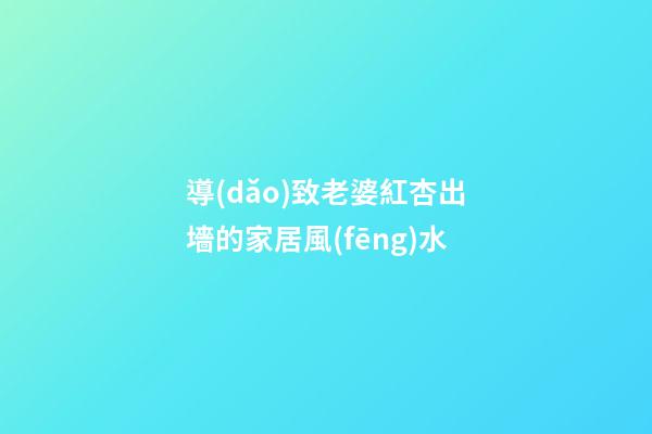 導(dǎo)致老婆紅杏出墻的家居風(fēng)水