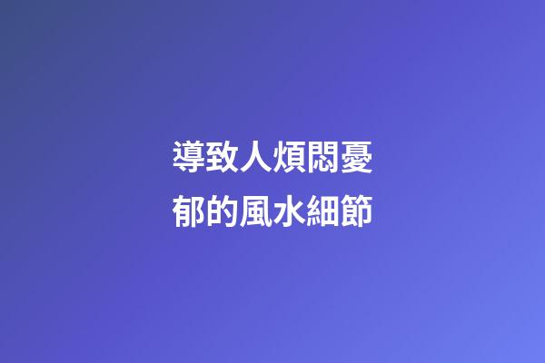 導致人煩悶憂郁的風水細節