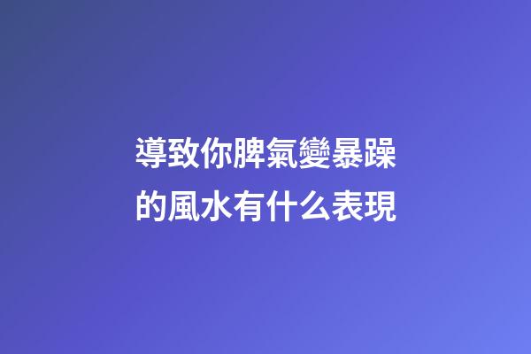 導致你脾氣變暴躁的風水有什么表現