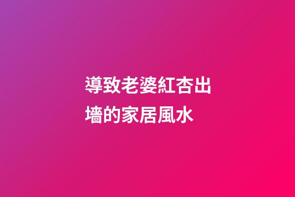 導致老婆紅杏出墻的家居風水