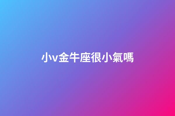 小v金牛座很小氣嗎-第1張-星座運勢-玄機派
