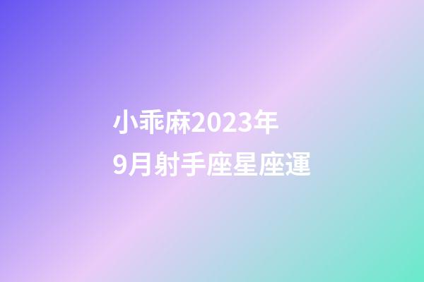 小乖麻2023年9月射手座星座運-第1張-星座運勢-玄機派