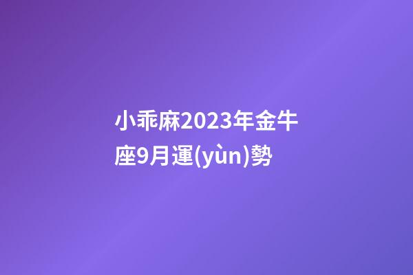 小乖麻2023年金牛座9月運(yùn)勢