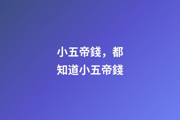 小五帝錢，都知道小五帝錢
