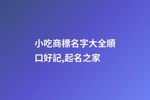 小吃商標名字大全順口好記,起名之家-第1張-商標起名-玄機派