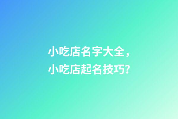 小吃店名字大全，小吃店起名技巧？-第1張-店鋪起名-玄機派