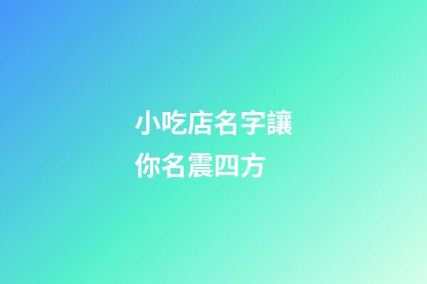 小吃店名字讓你名震四方-第1張-店鋪起名-玄機派