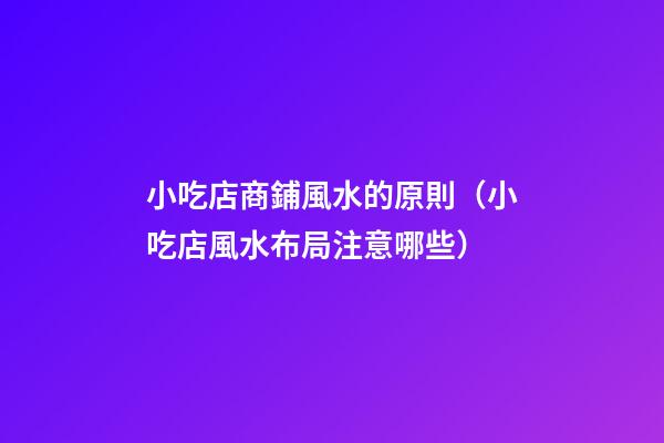 小吃店商鋪風水的原則（小吃店風水布局注意哪些）