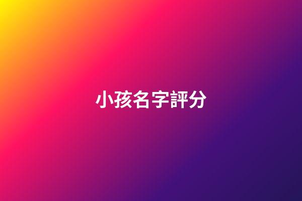 小孩名字評分(寶寶取名評分)-第1張-寶寶起名-玄機派