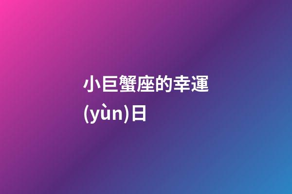 小巨蟹座的幸運(yùn)日