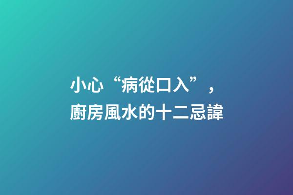 小心“病從口入”，廚房風水的十二忌諱