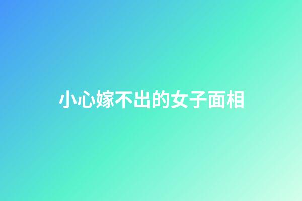 小心嫁不出的女子面相