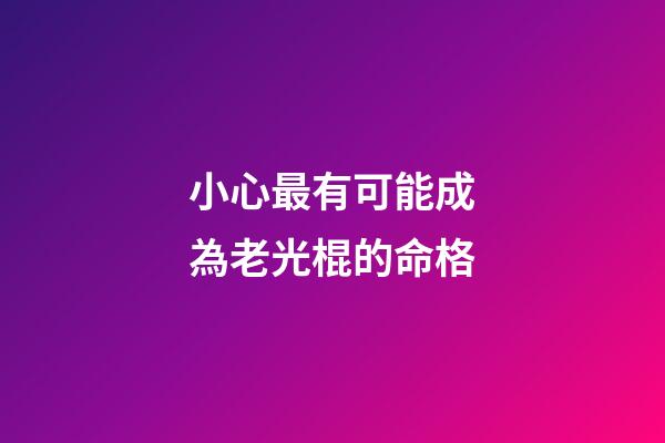 小心最有可能成為老光棍的命格