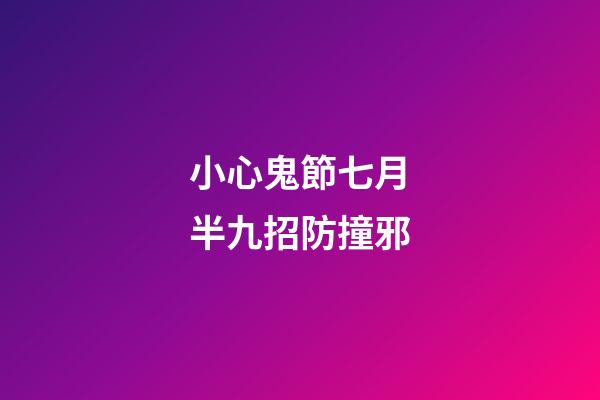 小心鬼節七月半九招防撞邪