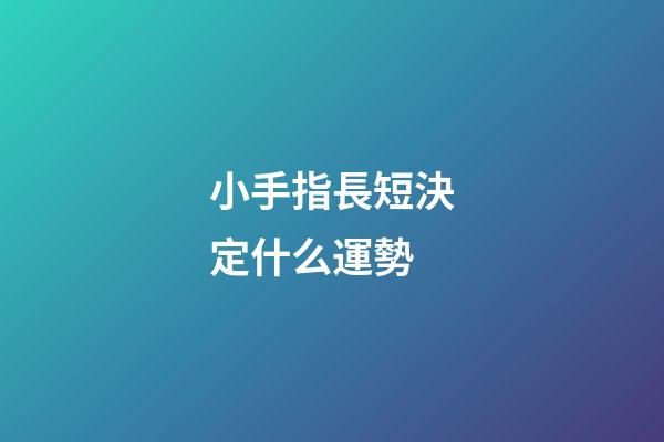 小手指長短決定什么運勢