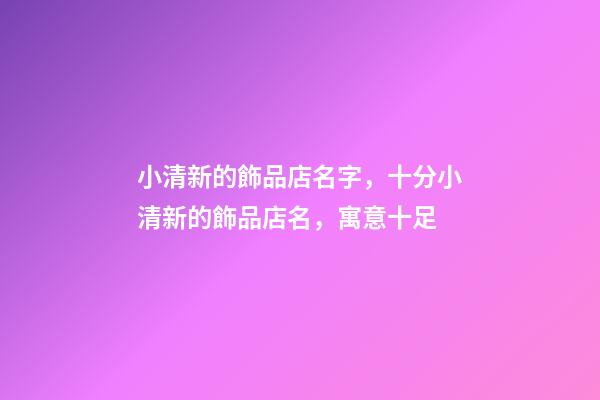 小清新的飾品店名字，十分小清新的飾品店名，寓意十足-第1張-店鋪起名-玄機(jī)派