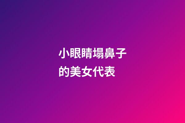 小眼睛塌鼻子的美女代表