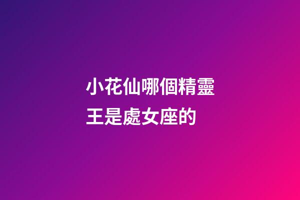小花仙哪個精靈王是處女座的