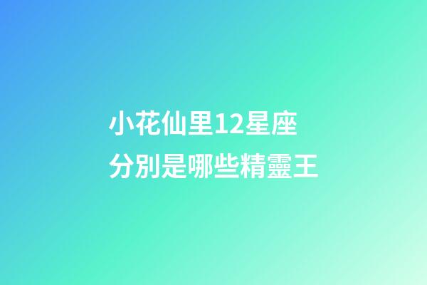 小花仙里12星座分別是哪些精靈王-第1張-星座運(yùn)勢(shì)-玄機(jī)派