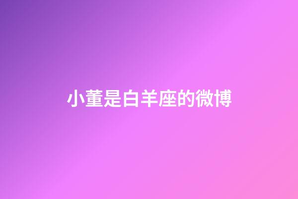 小董是白羊座的微博-第1張-星座運勢-玄機派