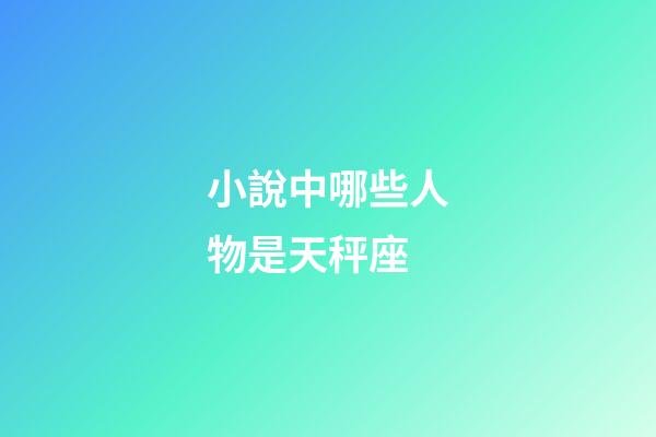 小說中哪些人物是天秤座-第1張-星座運勢-玄機派