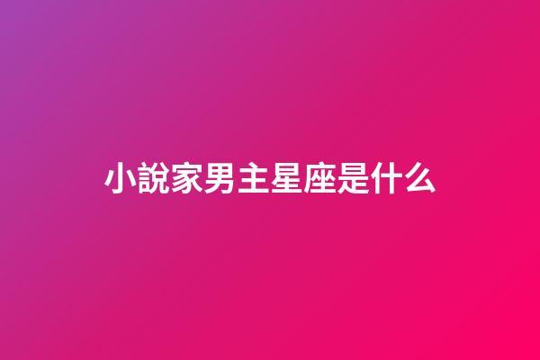 小說家男主星座是什么-第1張-星座運(yùn)勢-玄機(jī)派