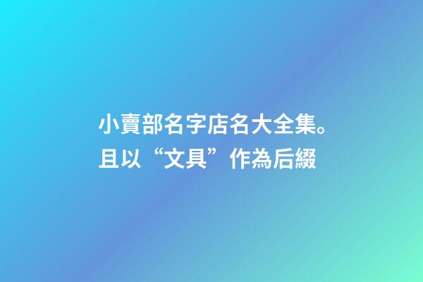 小賣部名字店名大全集。且以“文具”作為后綴-第1張-店鋪起名-玄機派