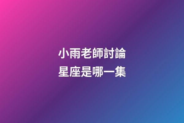 小雨老師討論星座是哪一集