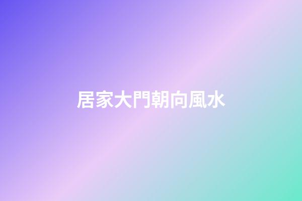 居家大門朝向風水