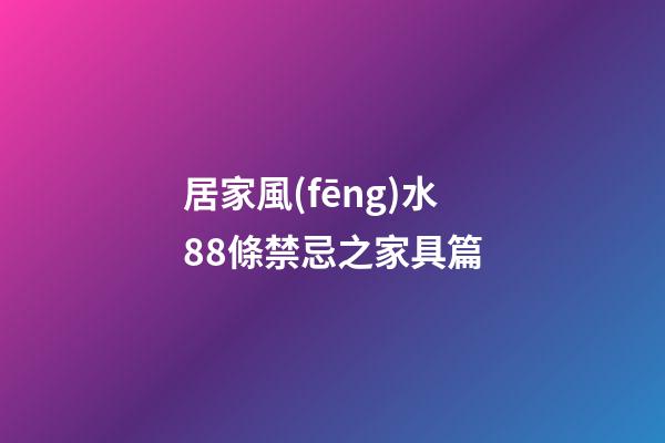 居家風(fēng)水88條禁忌之家具篇