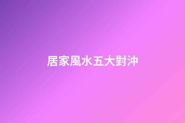 居家風水五大對沖