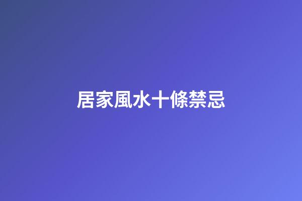 居家風水十條禁忌