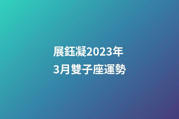 展鈺凝2023年3月雙子座運勢-第1張-星座運勢-玄機派