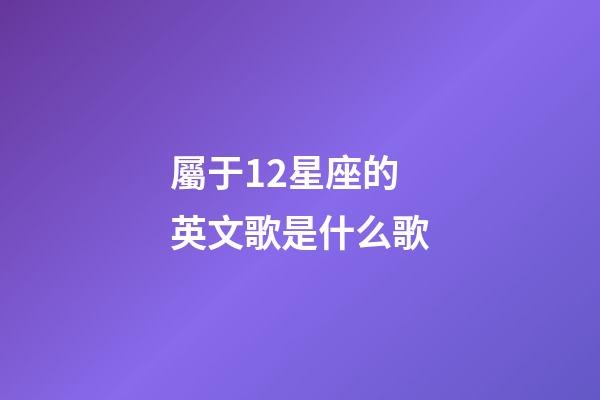 屬于12星座的英文歌是什么歌-第1張-星座運(yùn)勢(shì)-玄機(jī)派