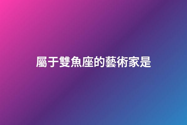 屬于雙魚座的藝術家是-第1張-星座運勢-玄機派