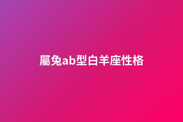 屬兔ab型白羊座性格-第1張-星座運勢-玄機派