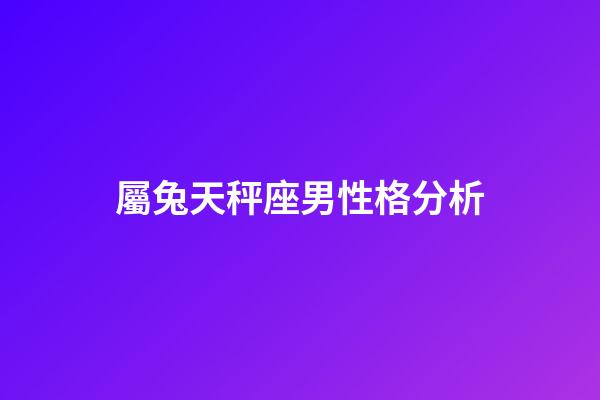 屬兔天秤座男性格分析-第1張-星座運(yùn)勢(shì)-玄機(jī)派