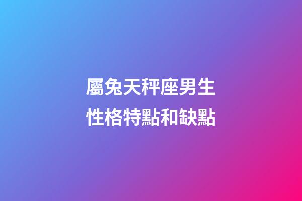 屬兔天秤座男生性格特點和缺點-第1張-星座運勢-玄機派