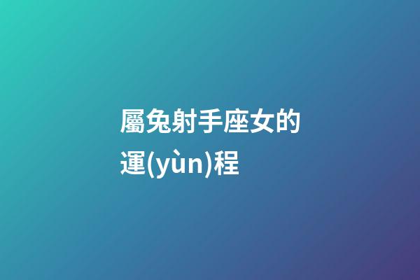 屬兔射手座女的運(yùn)程-第1張-星座運(yùn)勢-玄機(jī)派