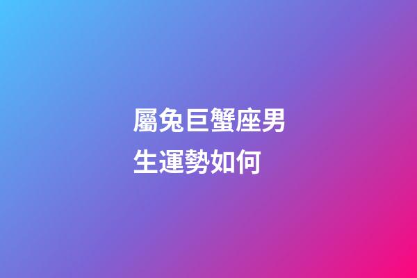 屬兔巨蟹座男生運勢如何-第1張-星座運勢-玄機派