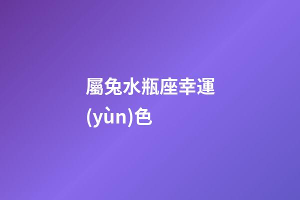 屬兔水瓶座幸運(yùn)色-第1張-星座運(yùn)勢-玄機(jī)派