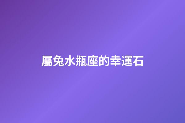 屬兔水瓶座的幸運石-第1張-星座運勢-玄機(jī)派