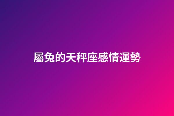 屬兔的天秤座感情運勢-第1張-星座運勢-玄機(jī)派