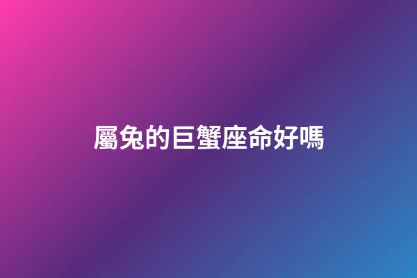 屬兔的巨蟹座命好嗎-第1張-星座運(yùn)勢(shì)-玄機(jī)派
