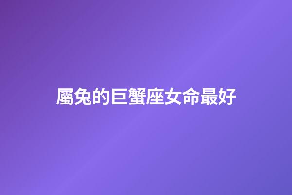 屬兔的巨蟹座女命最好