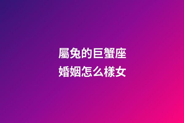 屬兔的巨蟹座婚姻怎么樣女-第1張-星座運勢-玄機派